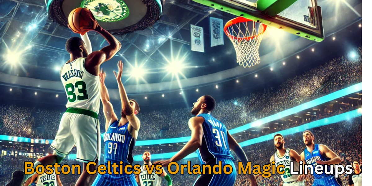 Boston Celtics vs Orlando Magic Lineups