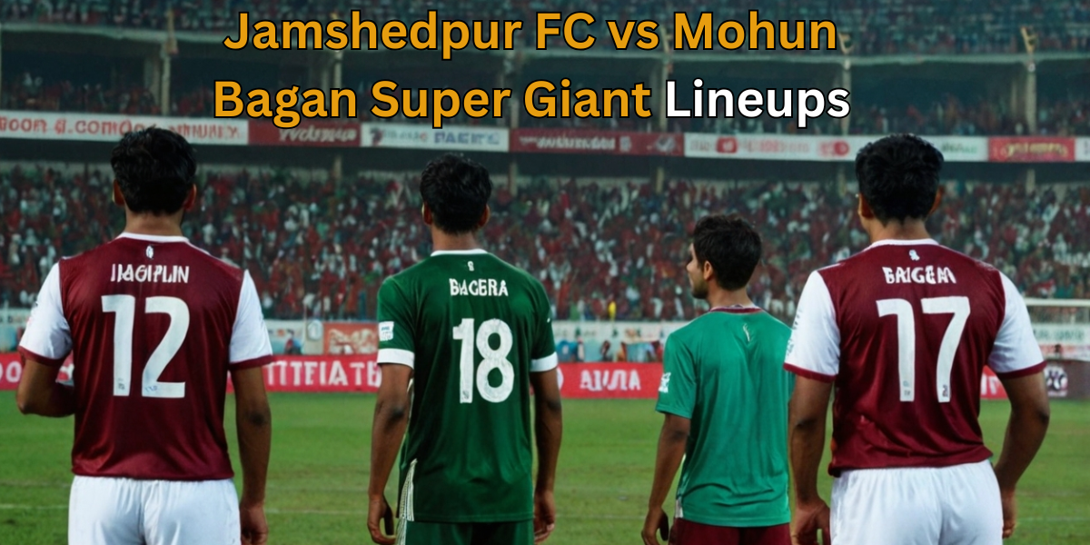 Jamshedpur FC vs Mohun Bagan Super Giant Lineups