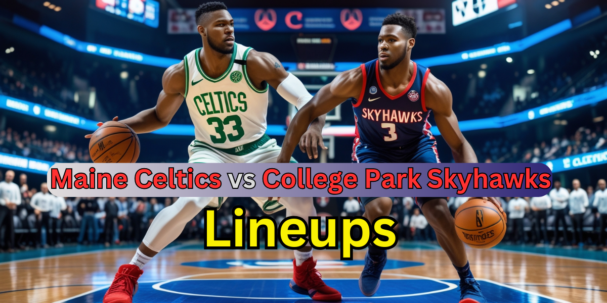 Maine Celtics vs College Park Skyhawks Lineup