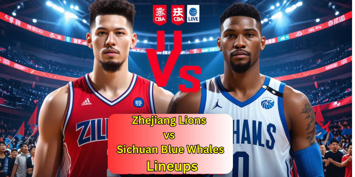 Zhejiang Lions vs Sichuan Blue Whales Lineups